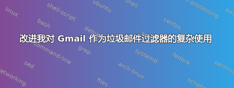 改进我对 Gmail 作为垃圾邮件过滤器的复杂使用