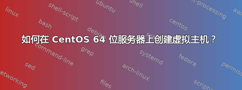 如何在 CentOS 64 位服务器上创建虚拟主机？