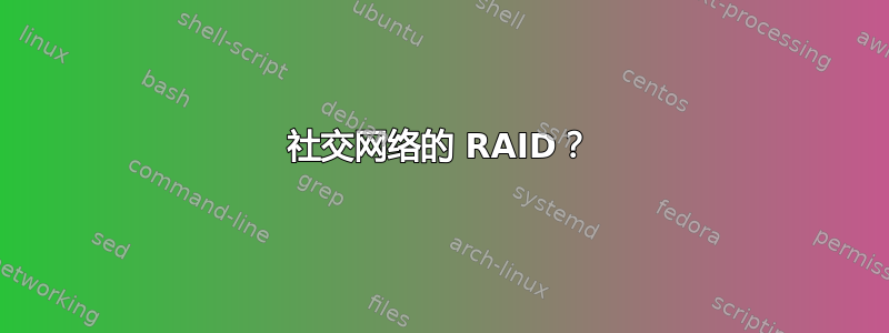 社交网络的 RAID？