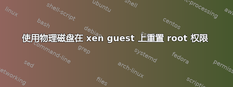 使用物理磁盘在 xen guest 上重置 root 权限