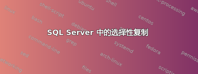 SQL Server 中的选择性复制