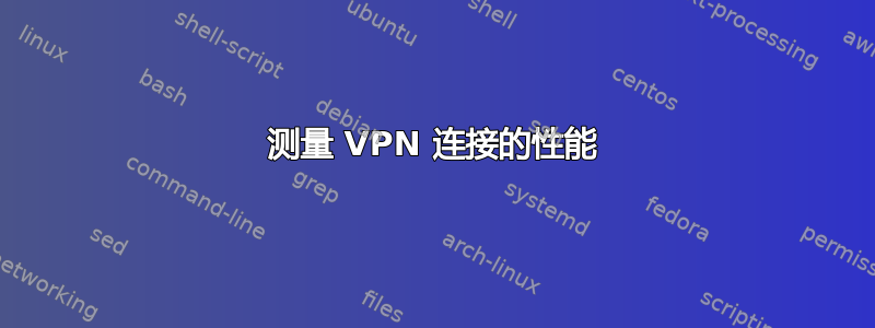 测量 VPN 连接的性能