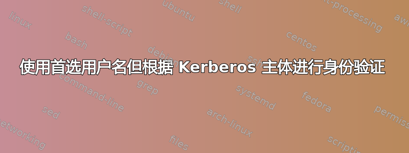 使用首选用户名但根据 Kerberos 主体进行身份验证