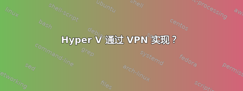 Hyper V 通过 VPN 实现？