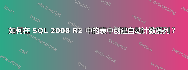 如何在 SQL 2008 R2 中的表中创建自动计数器列？