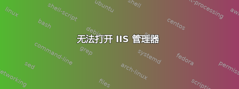 无法打开 IIS 管理器