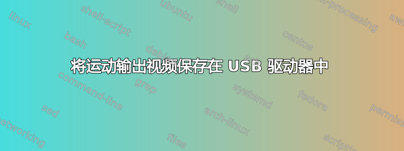 将运动输出视频保存在 USB 驱动器中