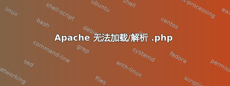 Apache 无法加载/解析 .php