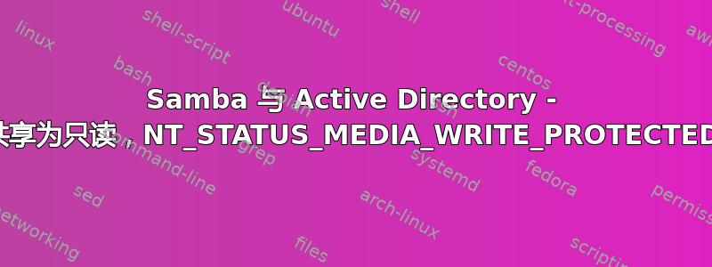 Samba 与 Active Directory - 共享为只读，NT_STATUS_MEDIA_WRITE_PROTECTED