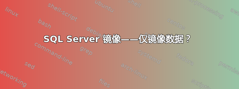 SQL Server 镜像——仅镜像数据？