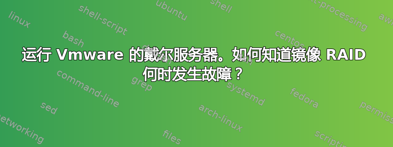 运行 Vmware 的戴尔服务器。如何知道镜像 RAID 何时发生故障？