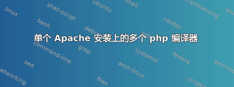 单个 Apache 安装上的多个 php 编译器