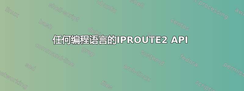 任何编程语言的IPROUTE2 API