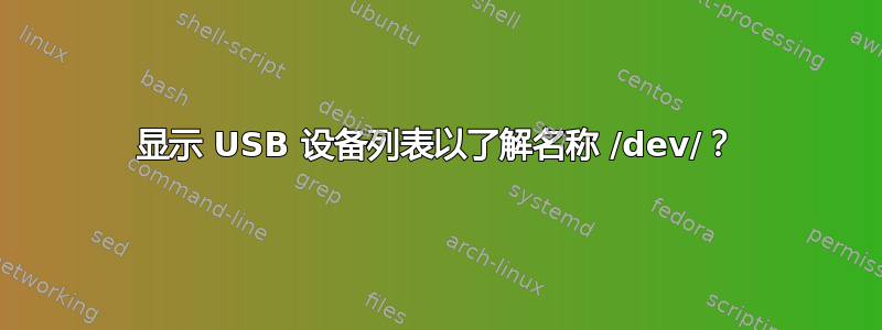 显示 USB 设备列表以了解名称 /dev/？