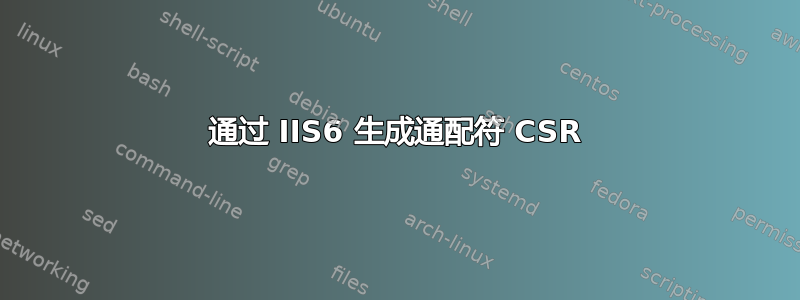 通过 IIS6 生成通配符 CSR