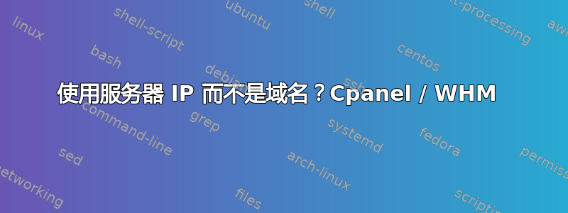 使用服务器 IP 而不是域名？Cpanel / WHM 