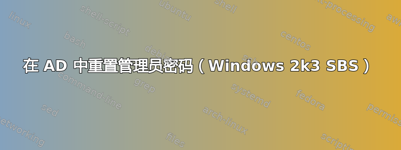 在 AD 中重置管理员密码（Windows 2k3 SBS）