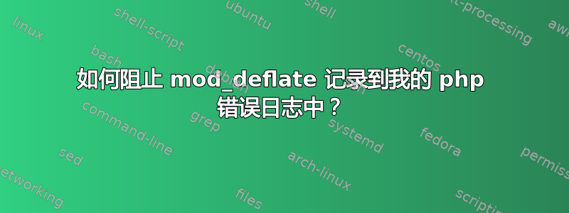 如何阻止 mod_deflate 记录到我的 php 错误日志中？