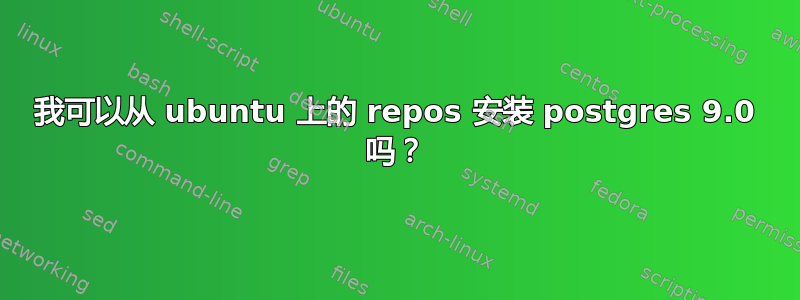 我可以从 ubuntu 上的 repos 安装 postgres 9.0 吗？