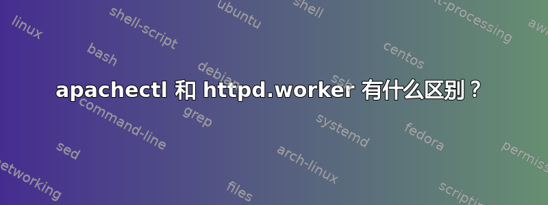 apachectl 和 httpd.worker 有什么区别？