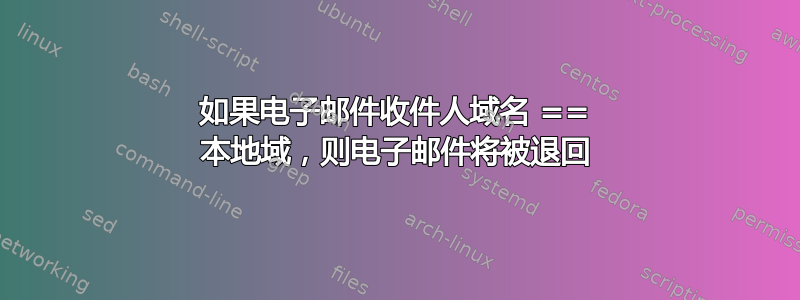 如果电子邮件收件人域名 == 本地域，则电子邮件将被退回