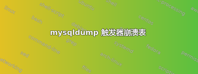 mysqldump 触发器崩溃表