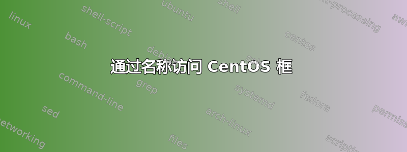 通过名称访问 CentOS 框