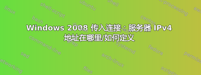 Windows 2008 传入连接：服务器 IPv4 地址在哪里/如何定义