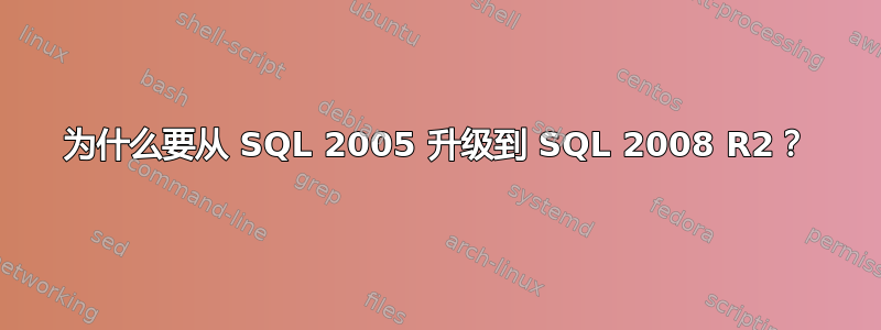 为什么要从 SQL 2005 升级到 SQL 2008 R2？