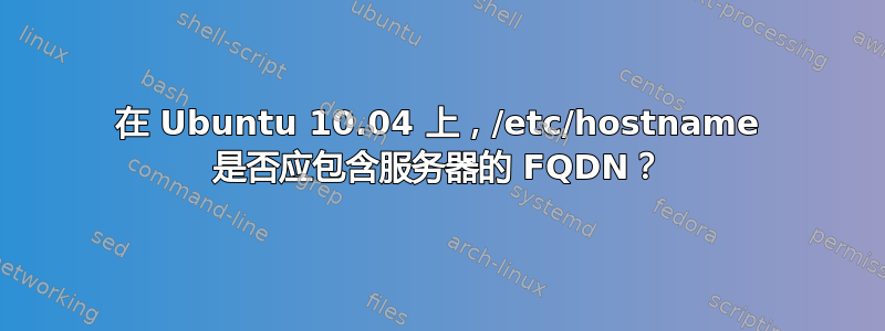 在 Ubuntu 10.04 上，/etc/hostname 是否应包含服务器的 FQDN？