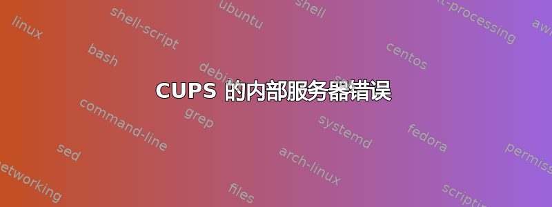 CUPS 的内部服务器错误