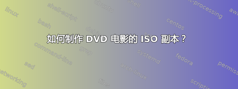 如何制作 DVD 电影的 ISO 副本？