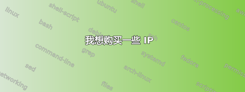 我想购买一些 IP 