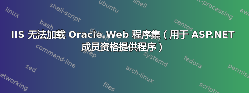 IIS 无法加载 Oracle.Web 程序集（用于 ASP.NET 成员资格提供程序）