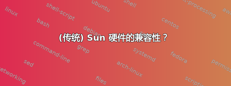 (传统) Sun 硬件的兼容性？