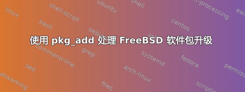 使用 pkg_add 处理 FreeBSD 软件包升级