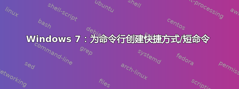 Windows 7：为命令行创建快捷方式/短命令