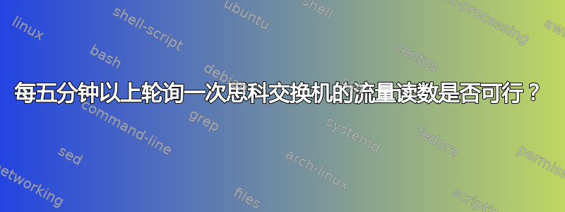 每五分钟以上轮询一次思科交换机的流量读数是否可行？