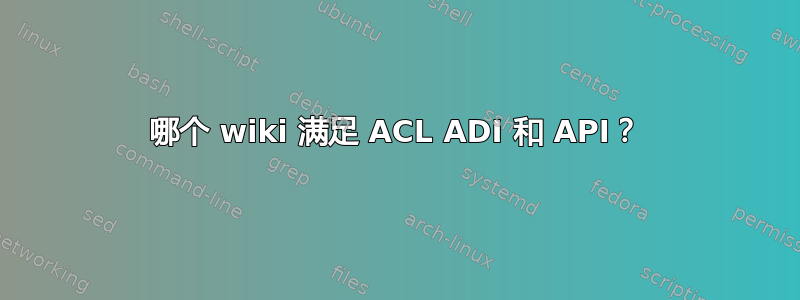 哪个 wiki 满足 ACL ADI 和 API？