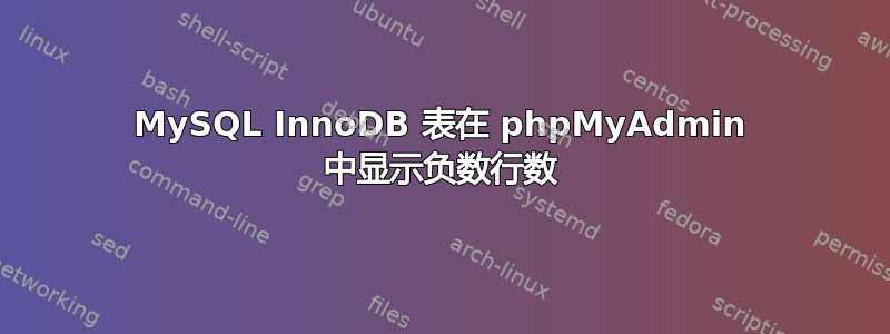 MySQL InnoDB 表在 phpMyAdmin 中显示负数行数