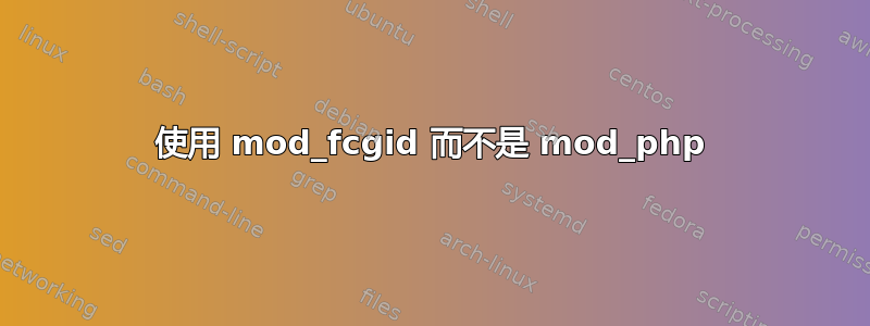 使用 mod_fcgid 而不是 mod_php