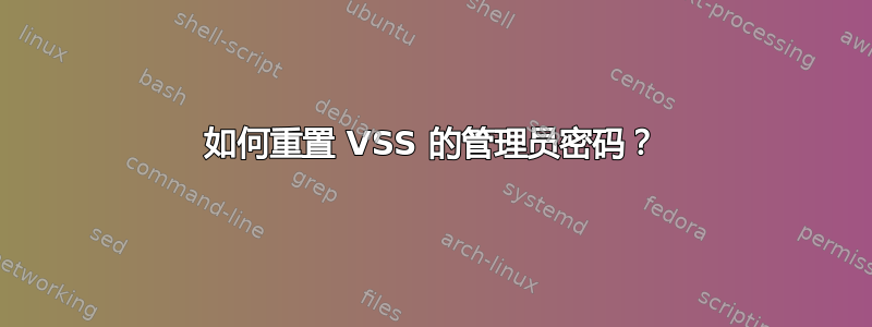 如何重置 VSS 的管理员密码？