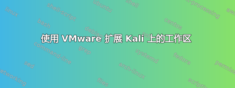 使用 VMware 扩展 Kali 上的工作区