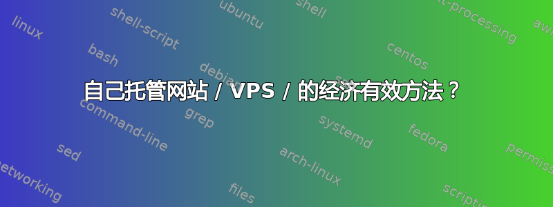 自己托管网站 / VPS / 的经济有效方法？