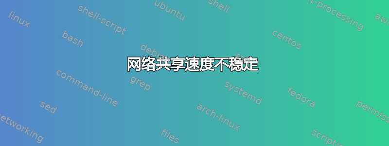 网络共享速度不稳定