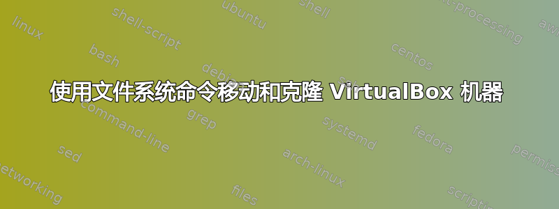 使用文件系统命令移动和克隆 VirtualBox 机器