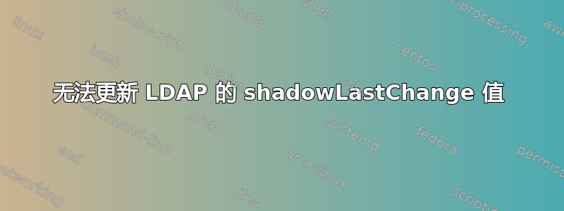 无法更新 LDAP 的 shadowLastChange 值