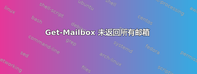 Get-Mailbox 未返回所有邮箱