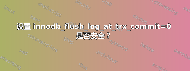 设置 innodb_flush_log_at_trx_commit=0 是否安全？