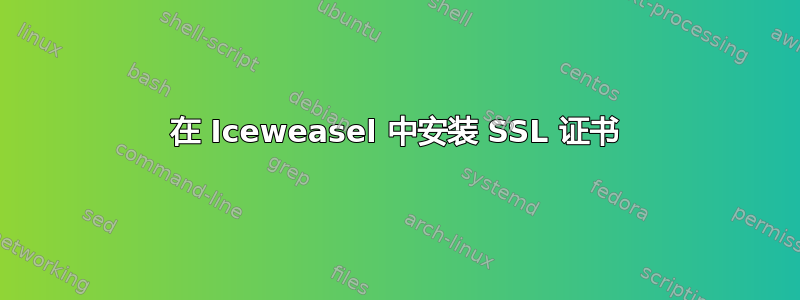 在 Iceweasel 中安装 SSL 证书